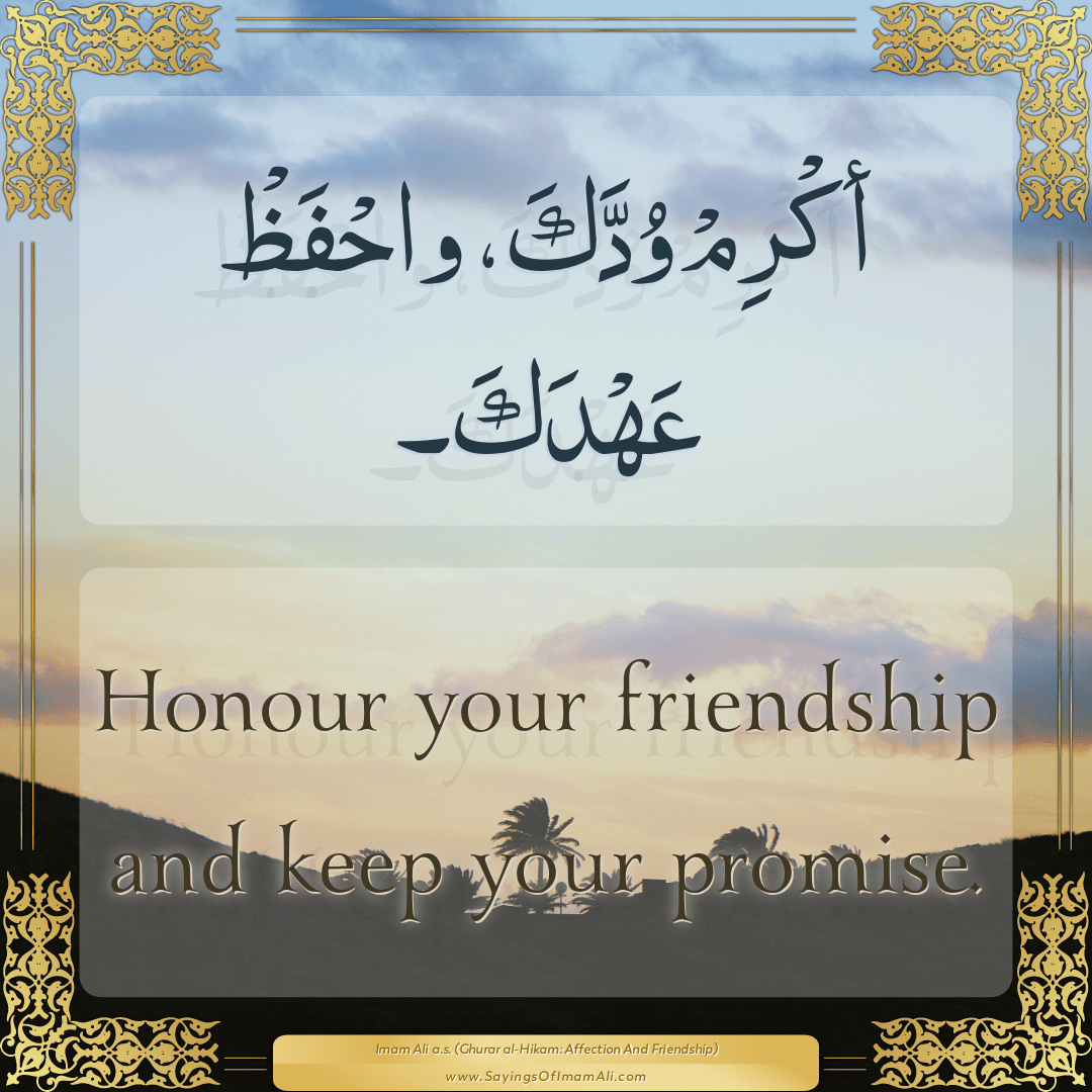 Honour your friendship and keep your promise.